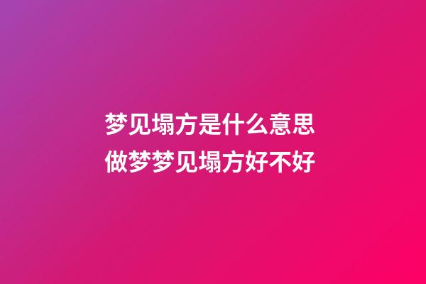 梦见塌方是什么意思 做梦梦见塌方好不好